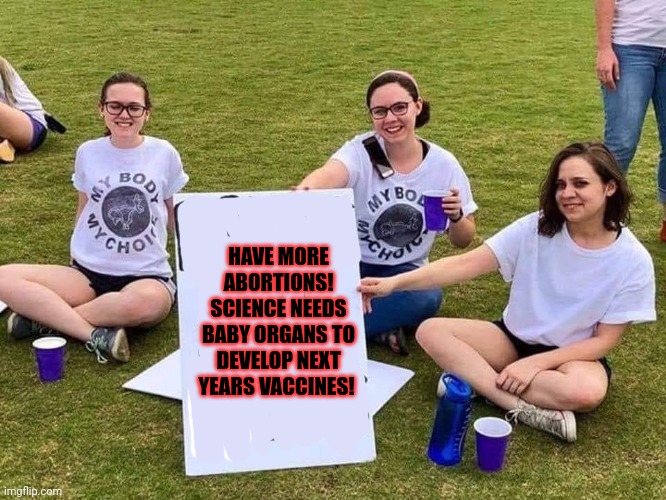 Defend your God given rights to slaughter babies | HAVE MORE ABORTIONS! SCIENCE NEEDS BABY ORGANS TO DEVELOP NEXT YEARS VACCINES! | image tagged in parasites have no rights,abortion,black lives matter,if theyre 10 months old,or older | made w/ Imgflip meme maker