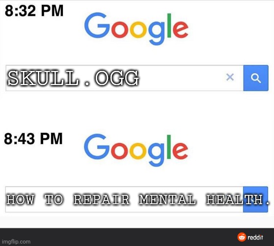 It's a scary song indeed; it can be found on YT. | SKULL.OGG; HOW TO REPAIR MENTAL HEALTH. | image tagged in 8 32 google search,scary,depression | made w/ Imgflip meme maker