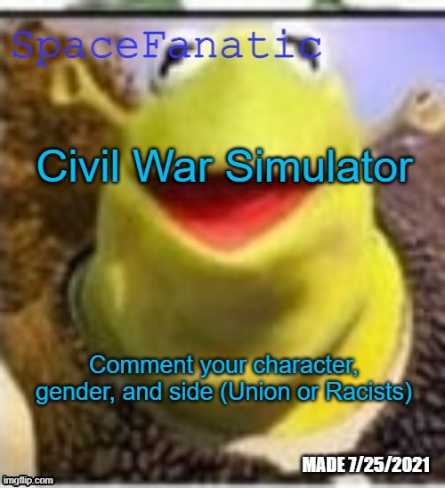 10 on each side | Civil War Simulator; Comment your character, gender, and side (Union or Racists) | image tagged in spacefanatic announcement temp | made w/ Imgflip meme maker