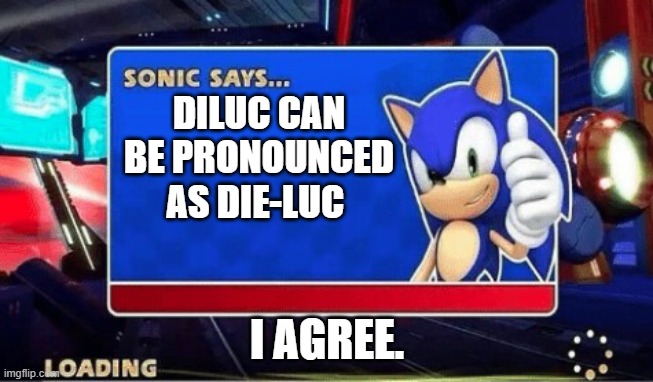 Diecluc | DILUC CAN BE PRONOUNCED AS DIE-LUC; I AGREE. | image tagged in sonic says,genshin impact | made w/ Imgflip meme maker