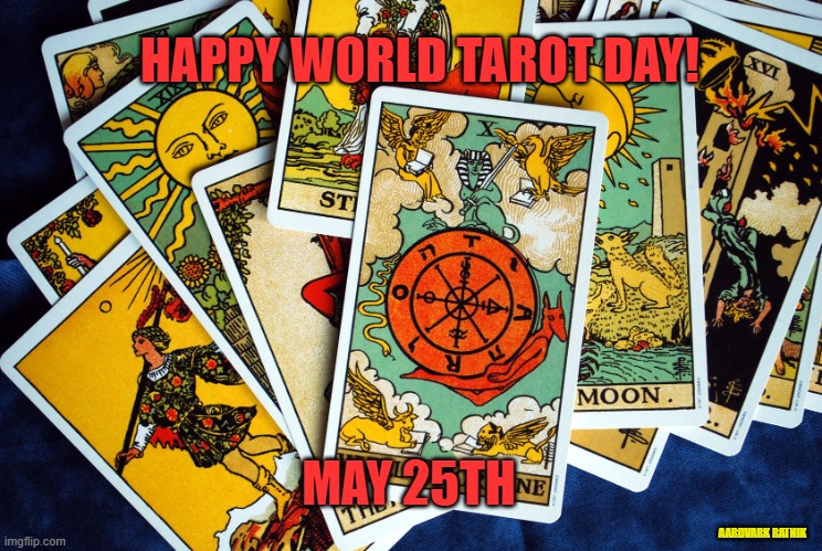 May 25th Tarot | HAPPY WORLD TAROT DAY! MAY 25TH; AARDVARK RATNIK | image tagged in world tarot day - may 25th,fortune teller,psychic,happy holidays,occult | made w/ Imgflip meme maker
