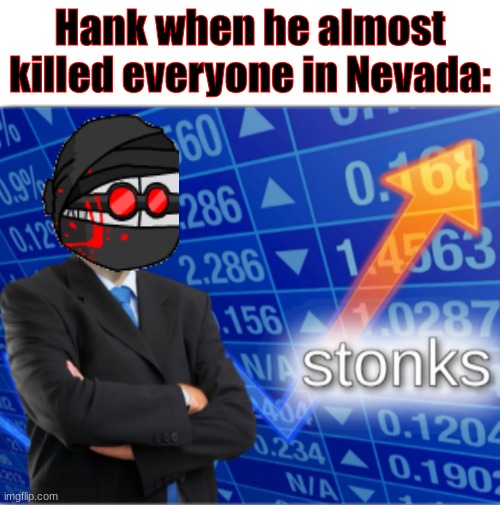 yup, madness combat is back, baby!! |  Hank when he almost killed everyone in Nevada: | image tagged in stonks | made w/ Imgflip meme maker