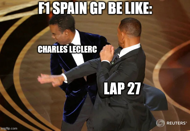 Will Smith punching Chris Rock | F1 SPAIN GP BE LIKE:; CHARLES LECLERC; LAP 27 | image tagged in will smith punching chris rock | made w/ Imgflip meme maker