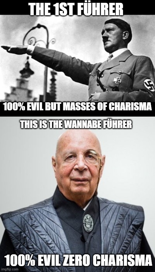 THE 1ST FÜHRER; 100% EVIL BUT MASSES OF CHARISMA; THIS IS THE WANNABE FÜHRER; 100% EVIL ZERO CHARISMA | image tagged in heil hitler,klaus schwab | made w/ Imgflip meme maker