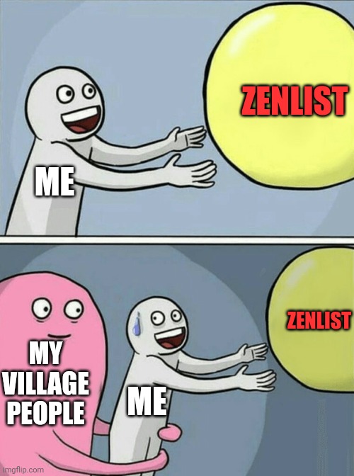 Zenin meme | ZENLIST; ME; ZENLIST; MY VILLAGE PEOPLE; ME | image tagged in memes,running away balloon | made w/ Imgflip meme maker