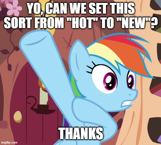 YO, CAN WE SET THIS SORT FROM "HOT" TO "NEW"? THANKS | image tagged in memes,rainbow dash | made w/ Imgflip meme maker