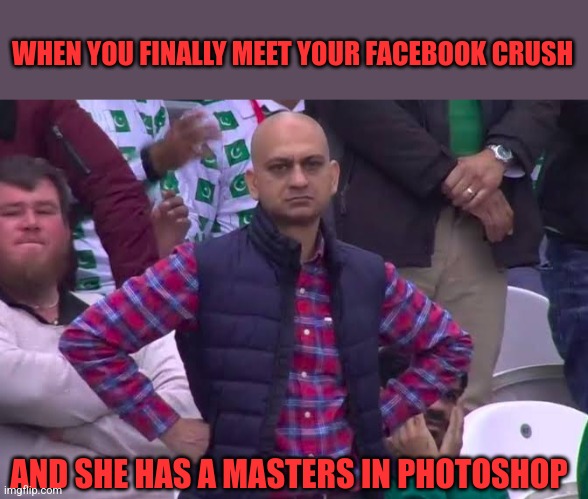 Disappointed Man | WHEN YOU FINALLY MEET YOUR FACEBOOK CRUSH; AND SHE HAS A MASTERS IN PHOTOSHOP | image tagged in disappointed man | made w/ Imgflip meme maker