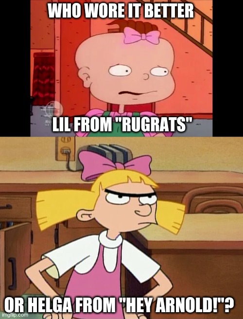 Who Wore It Better Wednesday #108 - Pink hair bows | WHO WORE IT BETTER; LIL FROM "RUGRATS"; OR HELGA FROM "HEY ARNOLD!"? | image tagged in memes,who wore it better,rugrats,hey arnold,nickelodeon,nicktoons | made w/ Imgflip meme maker