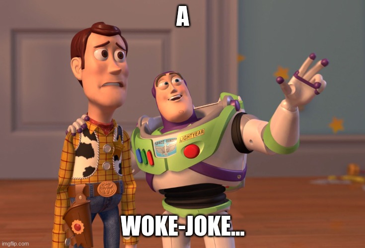 Imagine.. | A; WOKE-JOKE... | image tagged in memes,x x everywhere | made w/ Imgflip meme maker