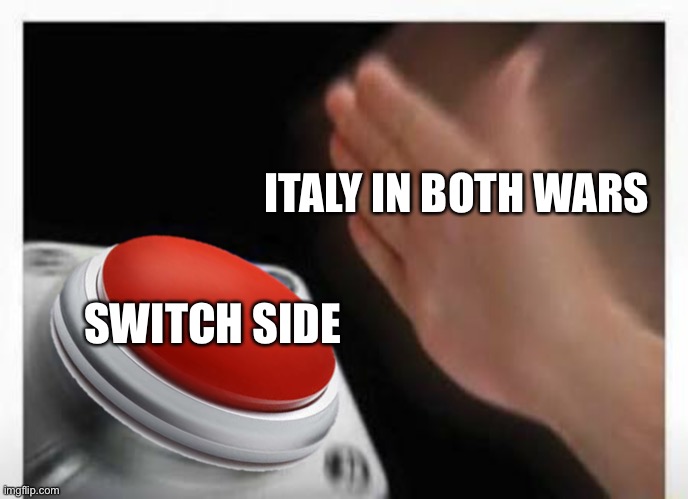 Italy in war meme | ITALY IN BOTH WARS; SWITCH SIDE | image tagged in world war 1,world war 2,world war 3 | made w/ Imgflip meme maker