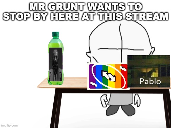 items description will be in the comments | MR GRUNT WANTS TO STOP BY HERE AT THIS STREAM | made w/ Imgflip meme maker
