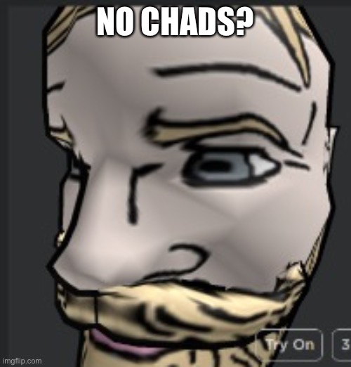 NO CHADS? | made w/ Imgflip meme maker