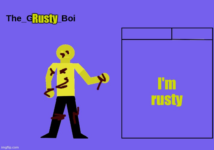 The golden boi temp | Rusty; I'm rusty | image tagged in the golden boi temp | made w/ Imgflip meme maker