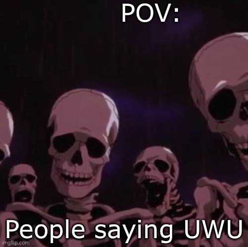 roasting skeletons | POV:; People saying UWU | image tagged in roasting skeletons | made w/ Imgflip meme maker