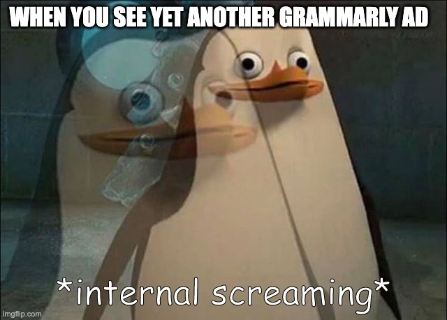 Why Grammarly why | WHEN YOU SEE YET ANOTHER GRAMMARLY AD | image tagged in private internal screaming,grammarly,ad | made w/ Imgflip meme maker