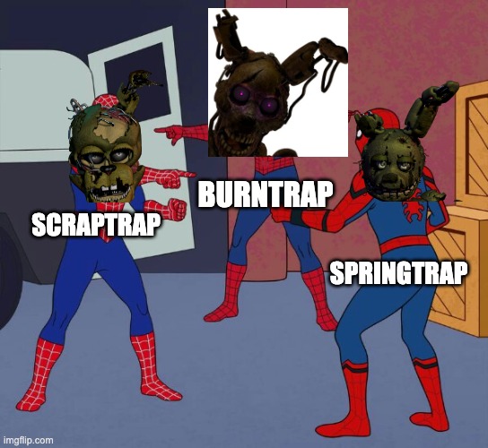 Spider Man Triple | BURNTRAP; SCRAPTRAP; SPRINGTRAP | image tagged in spider man triple,funny memes,fnaf,william afton | made w/ Imgflip meme maker