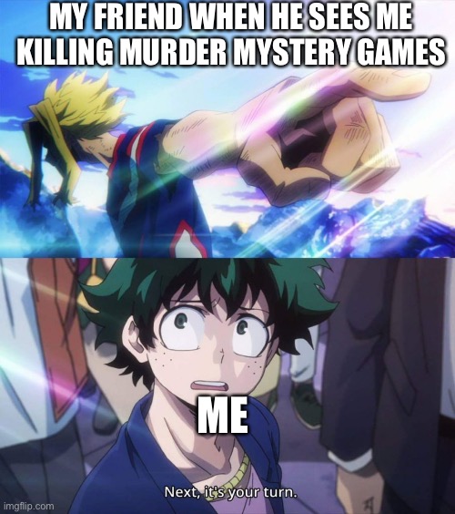 All Might Pointing | MY FRIEND WHEN HE SEES ME KILLING MURDER MYSTERY GAMES; ME | image tagged in all might pointing | made w/ Imgflip meme maker
