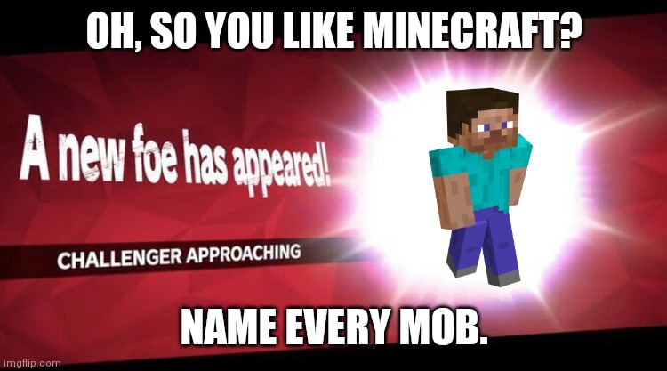 Mob votes included | OH, SO YOU LIKE MINECRAFT? NAME EVERY MOB. | image tagged in i new challenger approahes | made w/ Imgflip meme maker