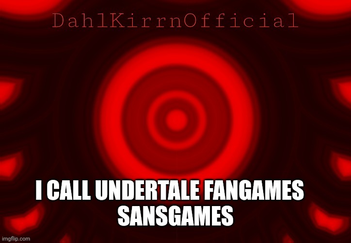 DKOAT | SANSGAMES; I CALL UNDERTALE FANGAMES | image tagged in dkoat | made w/ Imgflip meme maker