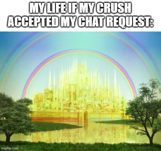 request sent October 19, 2020 |  MY LIFE IF MY CRUSH ACCEPTED MY CHAT REQUEST: | image tagged in heaven,crush,chat | made w/ Imgflip meme maker