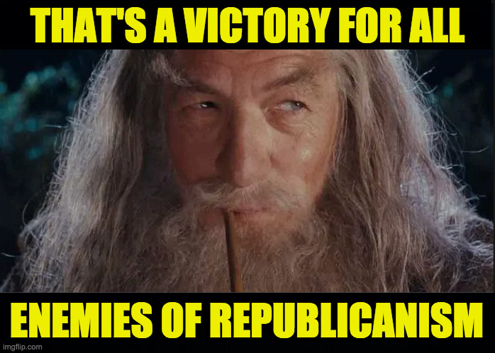THAT'S A VICTORY FOR ALL ENEMIES OF REPUBLICANISM | image tagged in black background | made w/ Imgflip meme maker