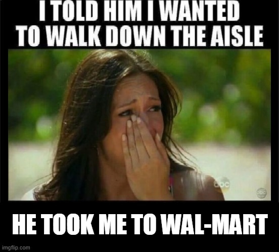 took me to wal-mart |  HE TOOK ME TO WAL-MART | image tagged in wal mart,crying girl,walking down the aisle | made w/ Imgflip meme maker