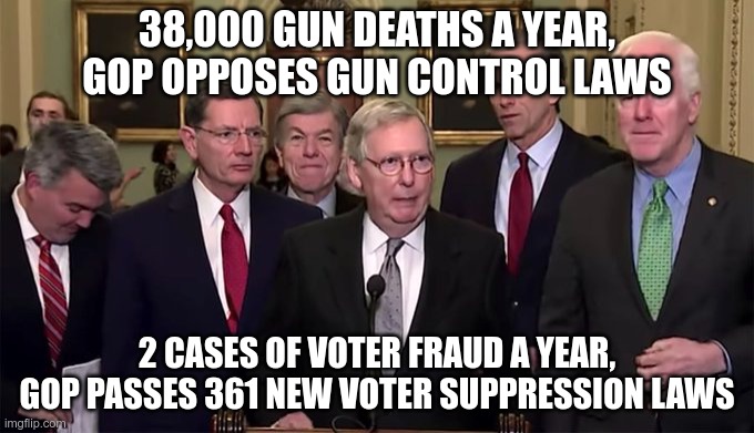 Children Killers | 38,000 GUN DEATHS A YEAR, GOP OPPOSES GUN CONTROL LAWS; 2 CASES OF VOTER FRAUD A YEAR, GOP PASSES 361 NEW VOTER SUPPRESSION LAWS | image tagged in murder,gop,nra,school killings,gun deaths | made w/ Imgflip meme maker
