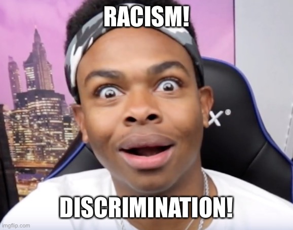 dangmattsmith's face when there's no homework | RACISM! DISCRIMINATION! | image tagged in dangmattsmith's face when there's no homework | made w/ Imgflip meme maker