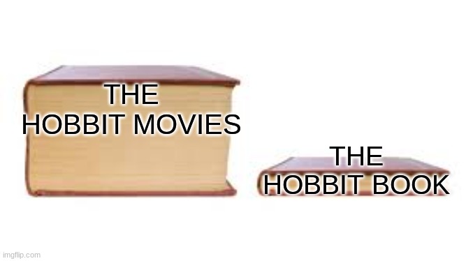 WHYYYYY |  THE HOBBIT MOVIES; THE HOBBIT BOOK | image tagged in big book small book | made w/ Imgflip meme maker