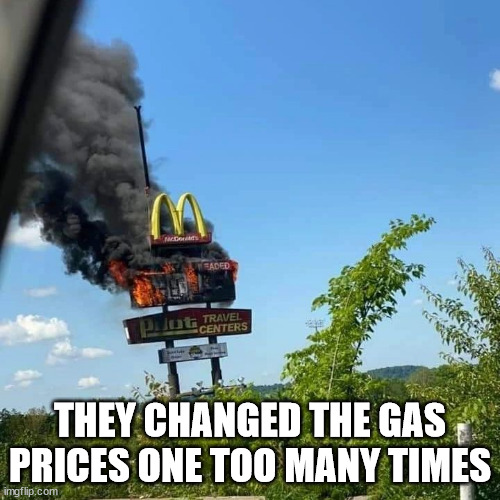Gas Prices |  THEY CHANGED THE GAS PRICES ONE TOO MANY TIMES | image tagged in durl earl | made w/ Imgflip meme maker