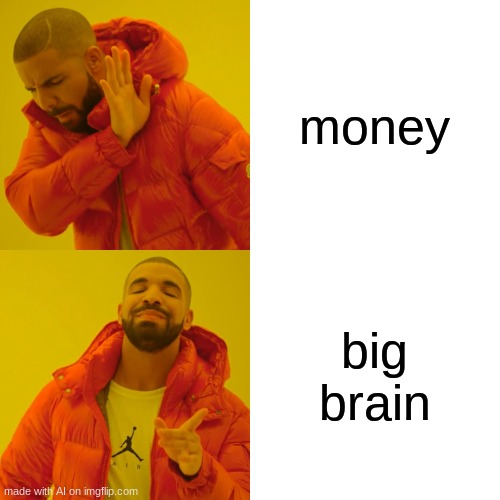 Drake Hotline Bling | money; big brain | image tagged in memes,drake hotline bling | made w/ Imgflip meme maker