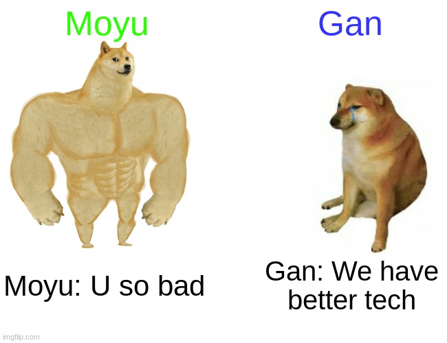 Buff Doge vs. Cheems | Moyu; Gan; Moyu: U so bad; Gan: We have better tech | image tagged in memes,buff doge vs cheems | made w/ Imgflip meme maker