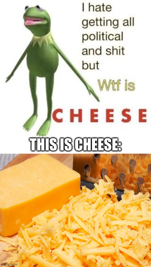 THIS IS CHEESE: | image tagged in wtf is c h e e s e,cheese | made w/ Imgflip meme maker