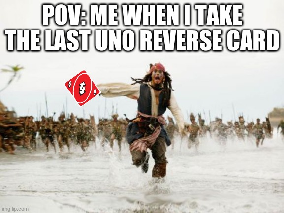 UNO REVERSE CARD | POV: ME WHEN I TAKE THE LAST UNO REVERSE CARD | image tagged in memes,jack sparrow being chased | made w/ Imgflip meme maker