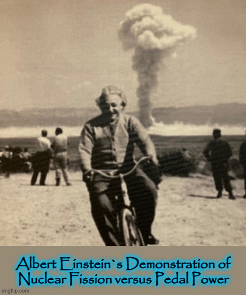 Einstein`s Theory | Albert Einstein`s Demonstration of
Nuclear Fission versus Pedal Power | image tagged in bicycle | made w/ Imgflip meme maker