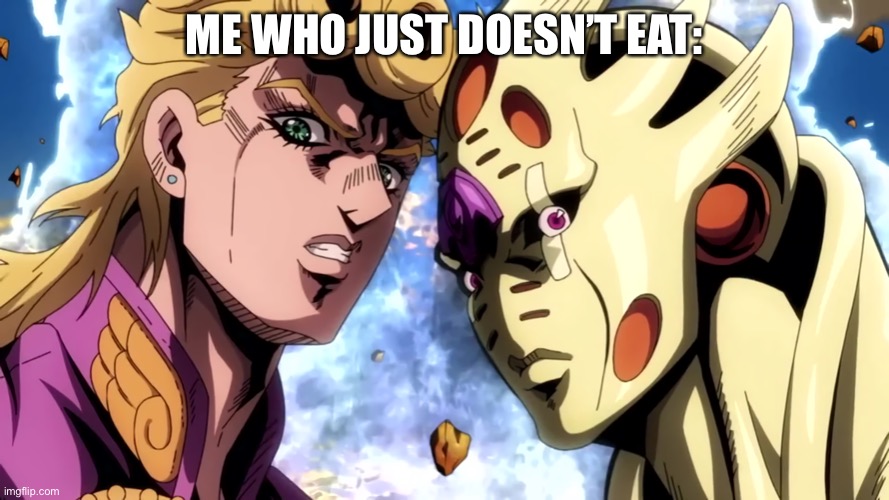 ME WHO JUST DOESN’T EAT: | made w/ Imgflip meme maker