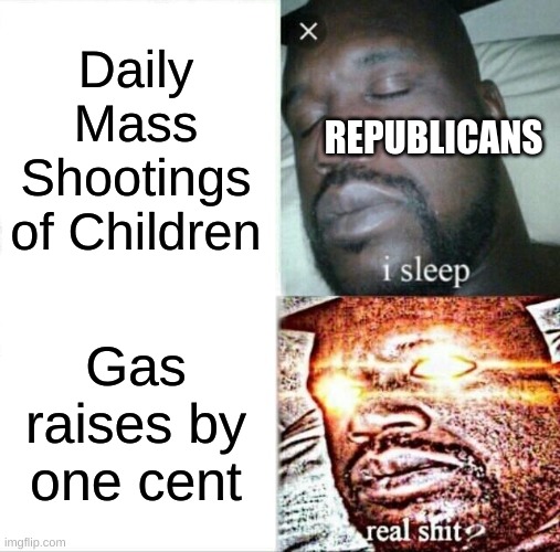 Sleeping Shaq | Daily Mass Shootings of Children; REPUBLICANS; Gas raises by one cent | image tagged in memes,sleeping shaq | made w/ Imgflip meme maker