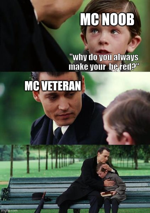 MC noobs and MC pros | MC NOOB; "why do you always make your  be red?"; MC VETERAN | image tagged in memes,finding neverland | made w/ Imgflip meme maker