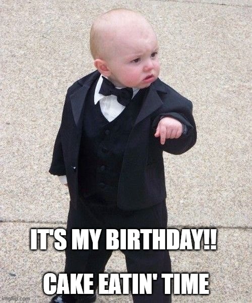 baby | CAKE EATIN' TIME; IT'S MY BIRTHDAY!! | image tagged in memes,baby godfather | made w/ Imgflip meme maker