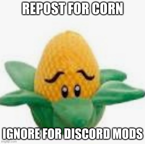 REPOST FOR CORN; IGNORE FOR DISCORD MODS | made w/ Imgflip meme maker