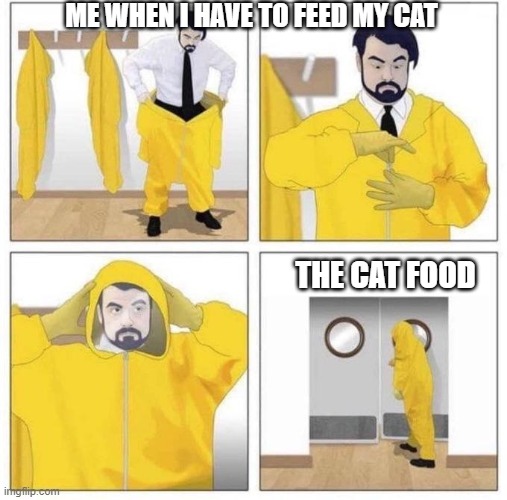 It Stinks | ME WHEN I HAVE TO FEED MY CAT; THE CAT FOOD | image tagged in man putting on hazmat suit | made w/ Imgflip meme maker