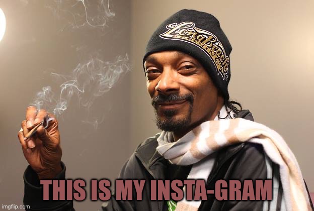 Snoop Dogg |  THIS IS MY INSTA-GRAM | image tagged in snoop dogg | made w/ Imgflip meme maker