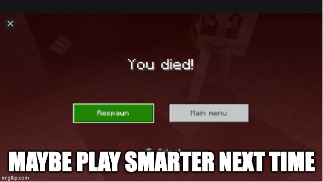 sorry try next time | MAYBE PLAY SMARTER NEXT TIME | image tagged in you died minecraft,minecraft | made w/ Imgflip meme maker