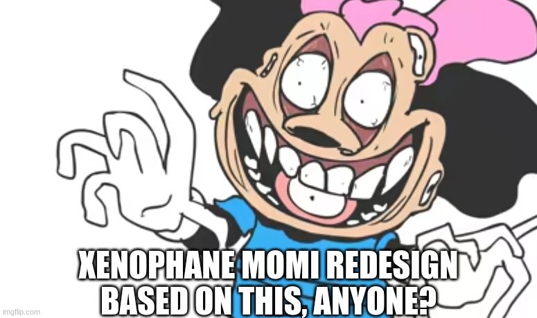 XENOPHANE MOMI REDESIGN BASED ON THIS, ANYONE? | made w/ Imgflip meme maker
