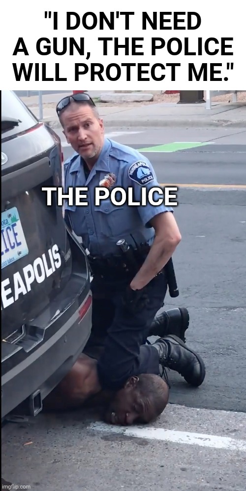 two years later | "I DON'T NEED A GUN, THE POLICE WILL PROTECT ME."; THE POLICE | image tagged in murder in america,black lives matter | made w/ Imgflip meme maker