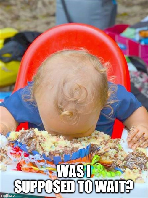 Baby devours cake | WAS I SUPPOSED TO WAIT? | image tagged in baby devours cake | made w/ Imgflip meme maker