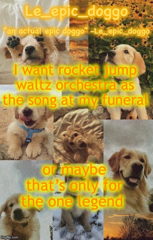 Doggo temp by doggo. Wait what that’s confusing | I want rocket jump waltz orchestra as the song at my funeral; or maybe that’s only for the one legend | image tagged in doggo temp by doggo wait what that s confusing | made w/ Imgflip meme maker