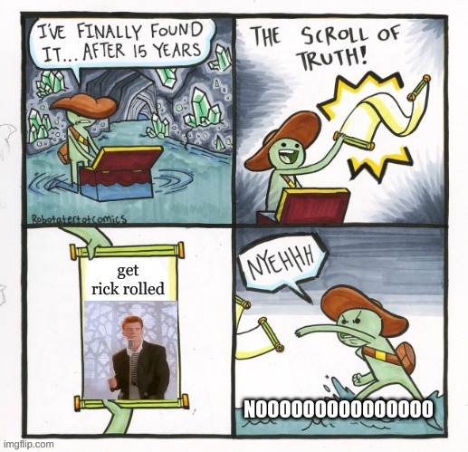 You got ricked rolled | image tagged in memes,the scroll of truth,rickrolled | made w/ Imgflip meme maker