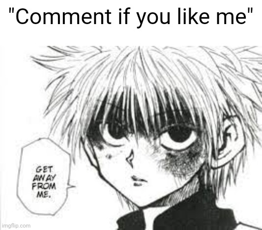 Mfs who make "comment if you like me" post be like: | "Comment if you like me" | image tagged in get away from me | made w/ Imgflip meme maker