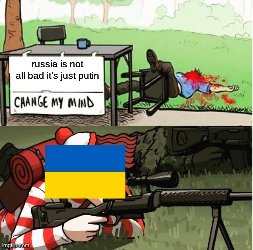 save ukraine | russia is not all bad it's just putin | image tagged in waldo shoots the change my mind guy | made w/ Imgflip meme maker